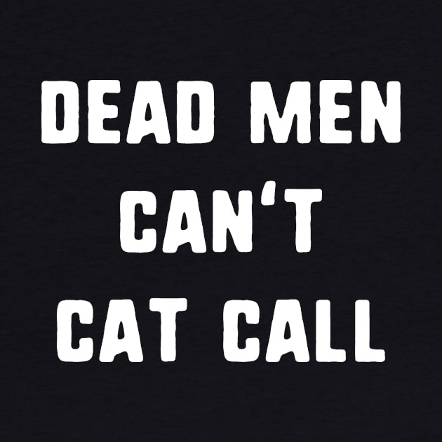 Dead Men Can't Cat Call by dumbshirts